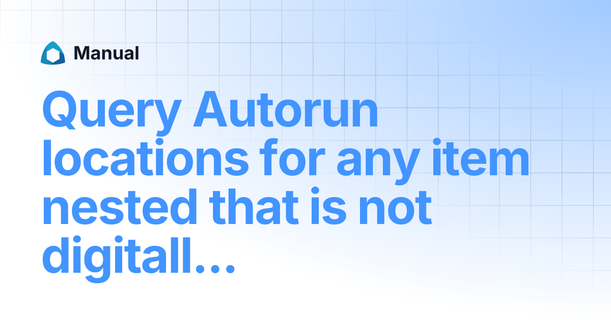 Query Autorun locations for any item nested that is not digitally ...