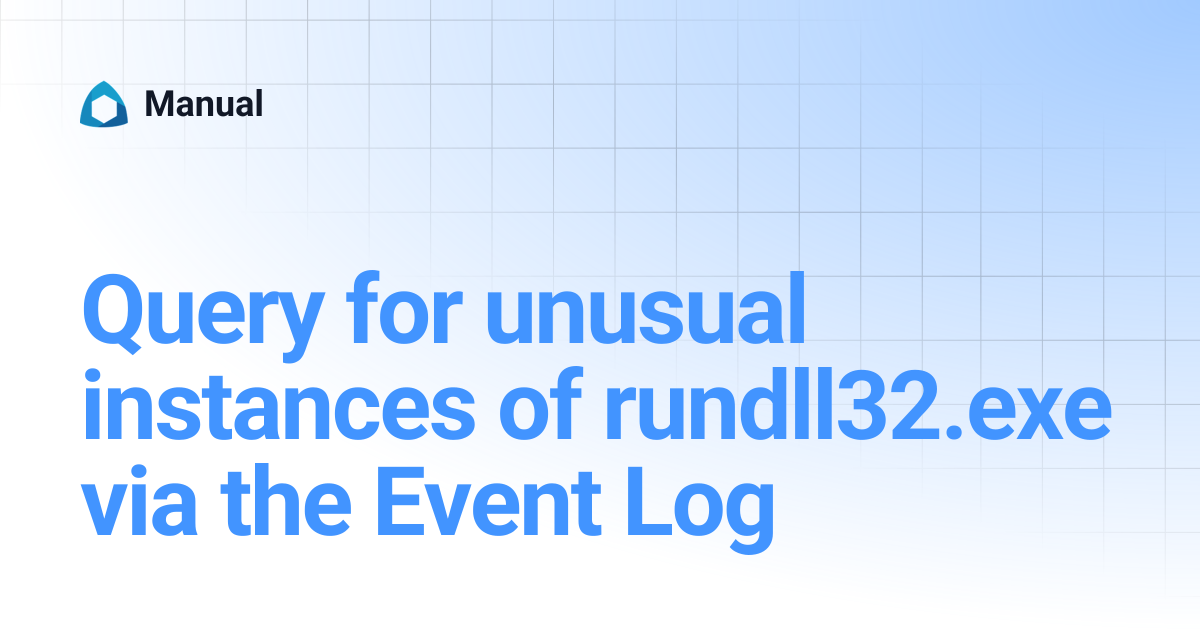Query for unusual instances of rundll32.exe via the Event Log | Manual